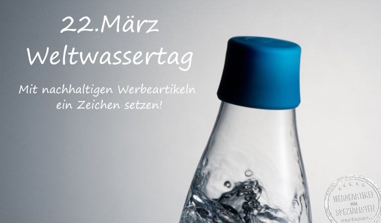 Weltwassertag am 22.März - mit nachhaltigen Werbeartikeln ein Zeichen setzen!
